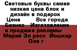 Световые буквы самая низкая цена блок и дизайн в подарок › Цена ­ 80 - Все города Бизнес » Изготовление и продажа рекламы   . Марий Эл респ.,Йошкар-Ола г.